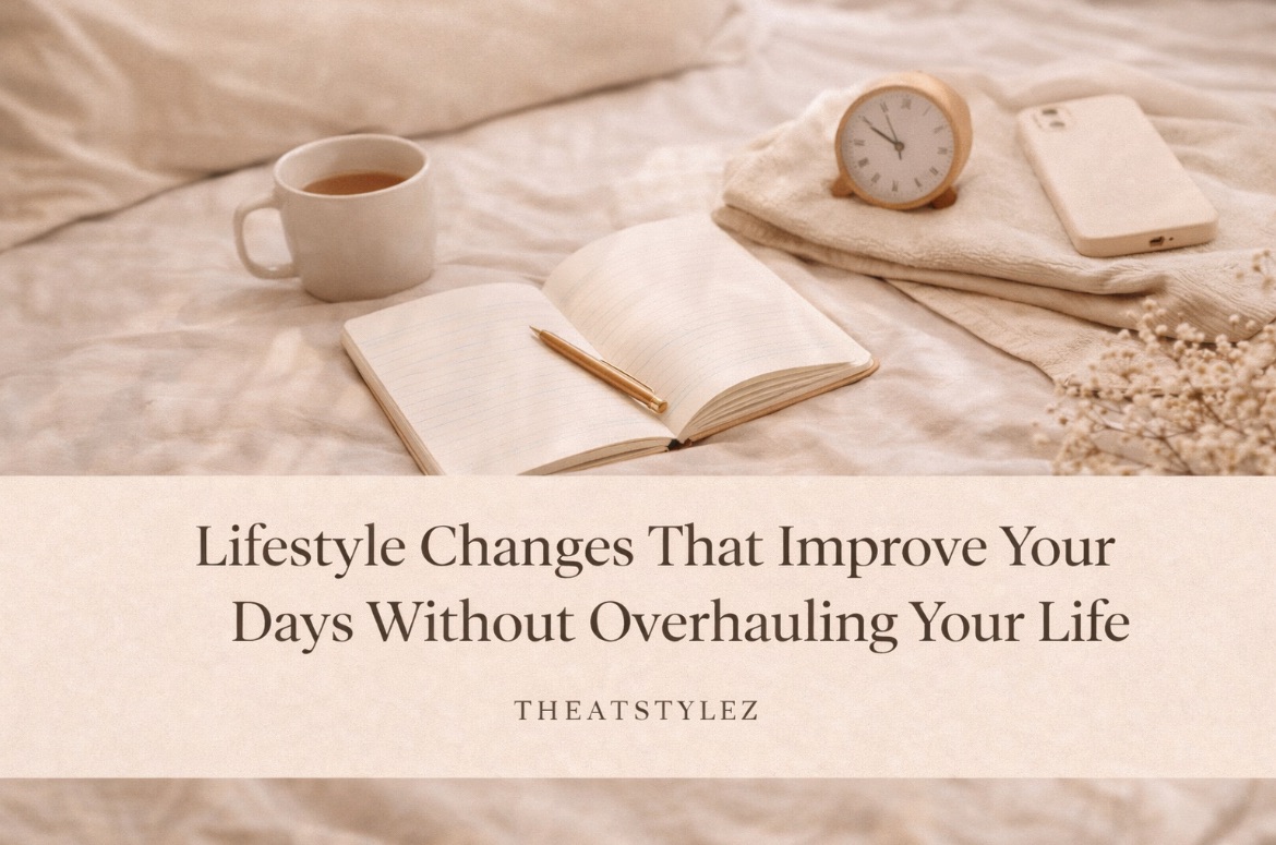 Lifestyle Changes That Improve Your Days Without Overhauling Your Life